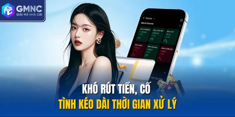 Khó rút tiền, cố tình kéo dài thời gian xử lý